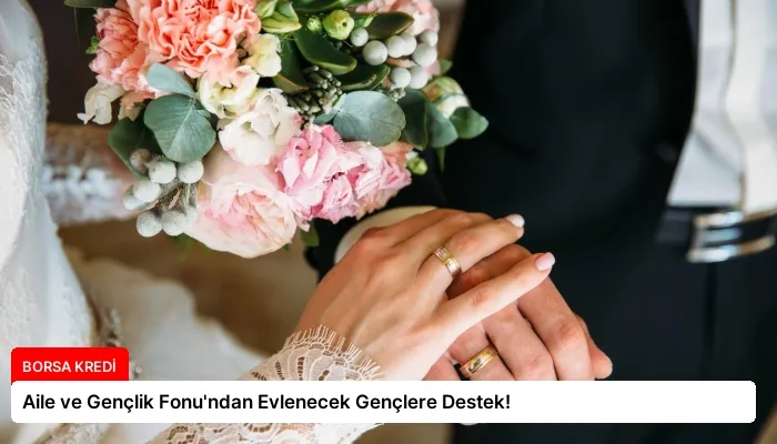 Aile ve Gençlik Fonu’ndan Evlenecek Gençlere Destek!
