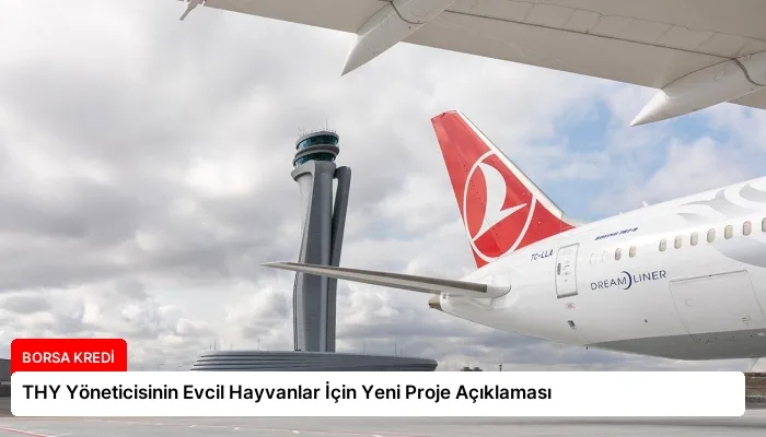 THY Yöneticisinin Evcil Hayvanlar İçin Yeni Proje Açıklaması