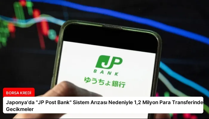 Japonya’da “JP Post Bank” Sistem Arızası Nedeniyle 1,2 Milyon Para Transferinde Gecikmeler