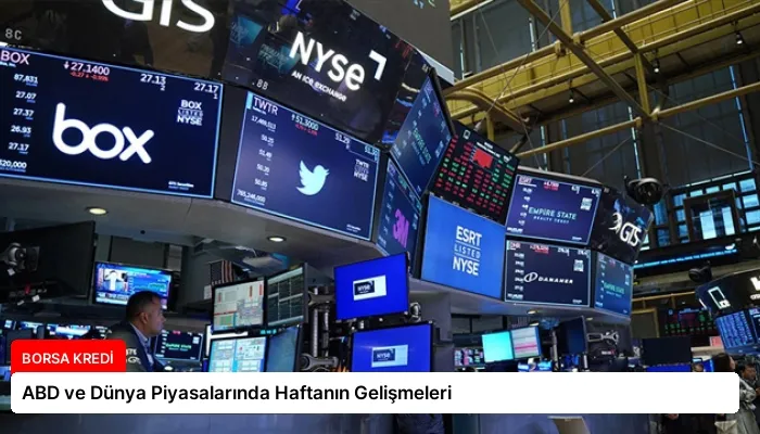ABD ve Dünya Piyasalarında Haftanın Gelişmeleri