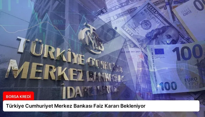 Türkiye Cumhuriyet Merkez Bankası Faiz Kararı Bekleniyor