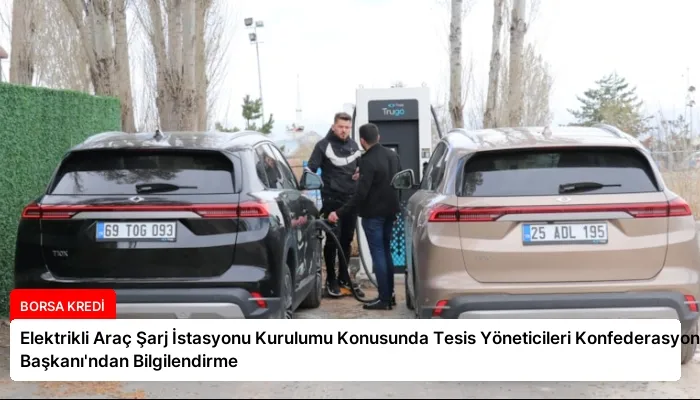 Elektrikli Araç Şarj İstasyonu Kurulumu Konusunda Tesis Yöneticileri Konfederasyonu Başkanı’ndan Bilgilendirme