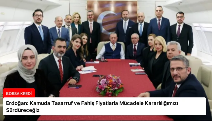 Erdoğan: Kamuda Tasarruf ve Fahiş Fiyatlarla Mücadele Kararlılığımızı Sürdüreceğiz