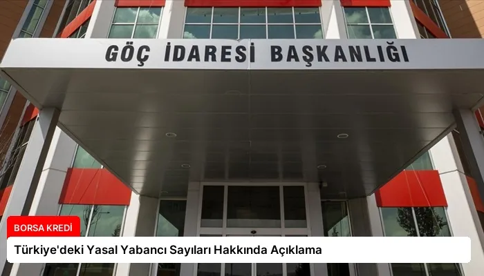 Türkiye’deki Yasal Yabancı Sayıları Hakkında Açıklama