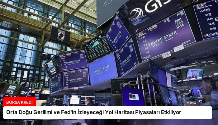Orta Doğu Gerilimi ve Fed’in İzleyeceği Yol Haritası Piyasaları Etkiliyor