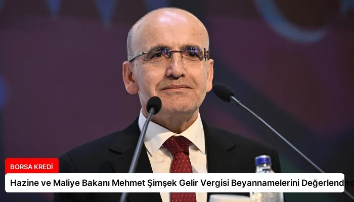 Hazine ve Maliye Bakanı Mehmet Şimşek Gelir Vergisi Beyannamelerini Değerlendirdi