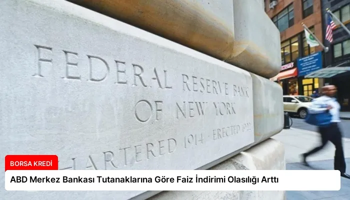 ABD Merkez Bankası Tutanaklarına Göre Faiz İndirimi Olasılığı Arttı