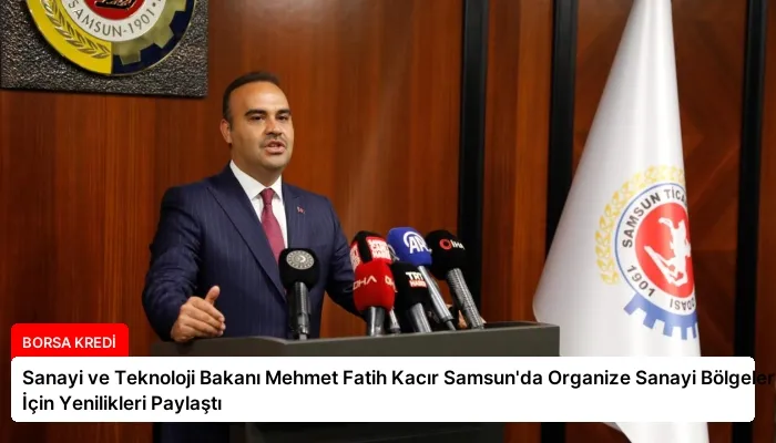 Sanayi ve Teknoloji Bakanı Mehmet Fatih Kacır Samsun’da Organize Sanayi Bölgeleri İçin Yenilikleri Paylaştı