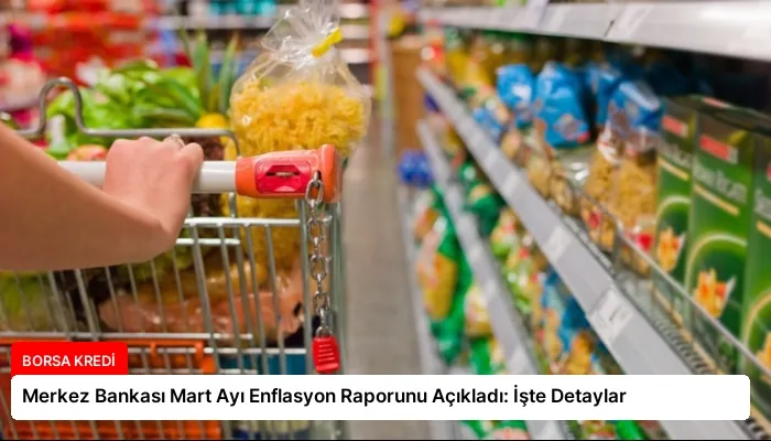 Merkez Bankası Mart Ayı Enflasyon Raporunu Açıkladı: İşte Detaylar