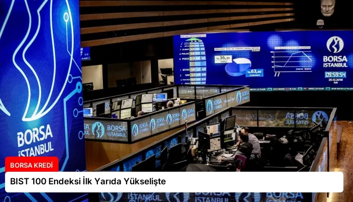 BIST 100 Endeksi İlk Yarıda Yükselişte