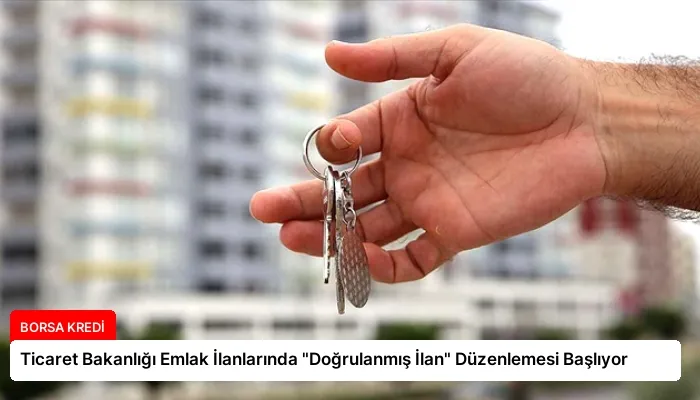 Ticaret Bakanlığı Emlak İlanlarında “Doğrulanmış İlan” Düzenlemesi Başlıyor