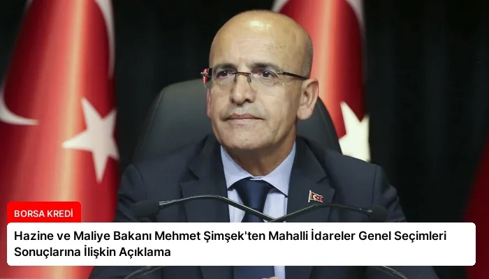 Hazine ve Maliye Bakanı Mehmet Şimşek’ten Mahalli İdareler Genel Seçimleri Sonuçlarına İlişkin Açıklama