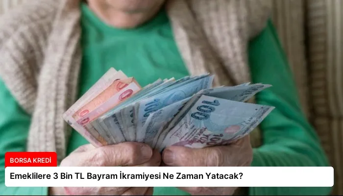 Emeklilere 3 Bin TL Bayram İkramiyesi Ne Zaman Yatacak?