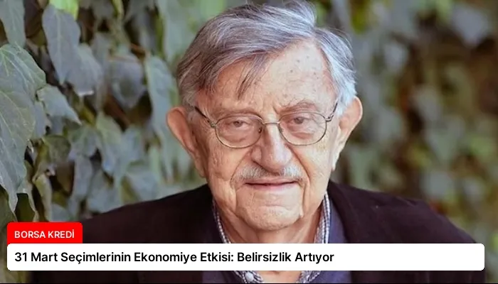 31 Mart Seçimlerinin Ekonomiye Etkisi: Belirsizlik Artıyor