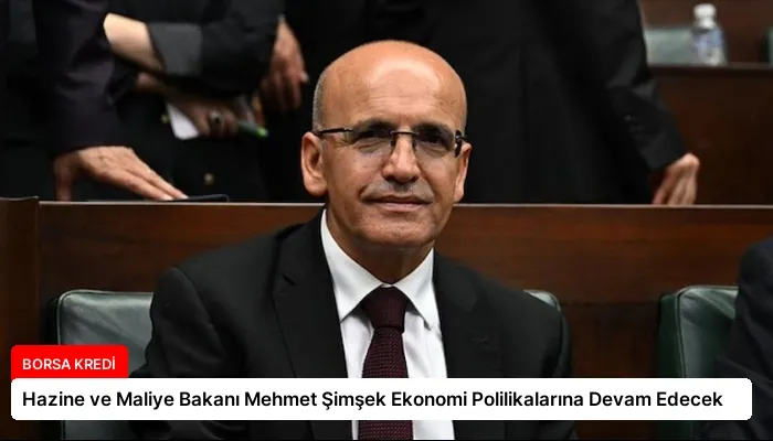 Hazine ve Maliye Bakanı Mehmet Şimşek Ekonomi Polilikalarına Devam Edecek