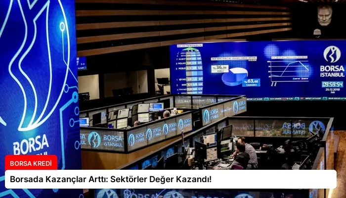 Borsada Kazançlar Arttı: Sektörler Değer Kazandı!