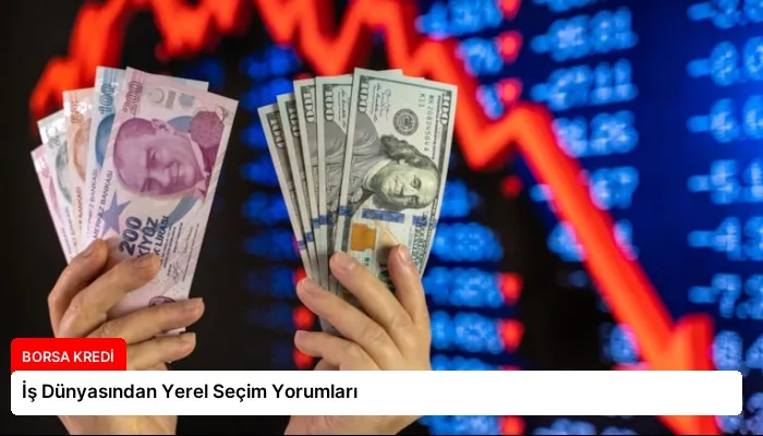İş Dünyasından Yerel Seçim Yorumları