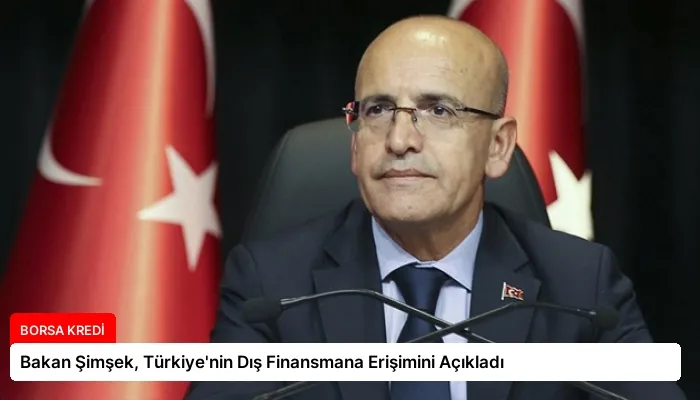 Bakan Şimşek, Türkiye’nin Dış Finansmana Erişimini Açıkladı
