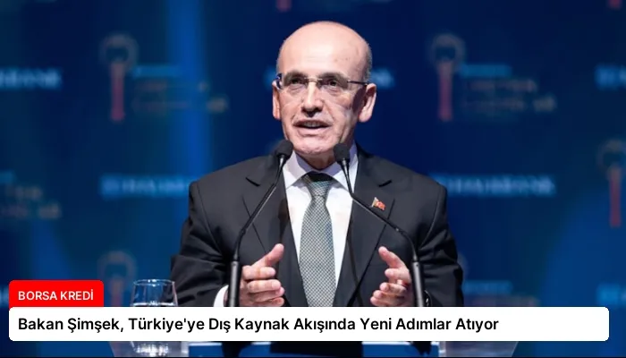 Bakan Şimşek, Türkiye’ye Dış Kaynak Akışında Yeni Adımlar Atıyor