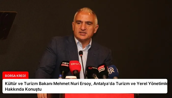 Kültür ve Turizm Bakanı Mehmet Nuri Ersoy, Antalya’da Turizm ve Yerel Yönetimler Hakkında Konuştu