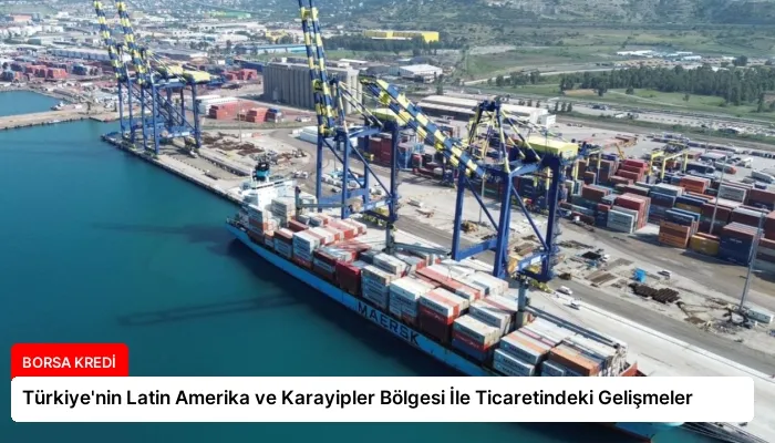 Türkiye’nin Latin Amerika ve Karayipler Bölgesi İle Ticaretindeki Gelişmeler