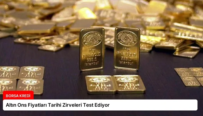 Altın Ons Fiyatları Tarihi Zirveleri Test Ediyor