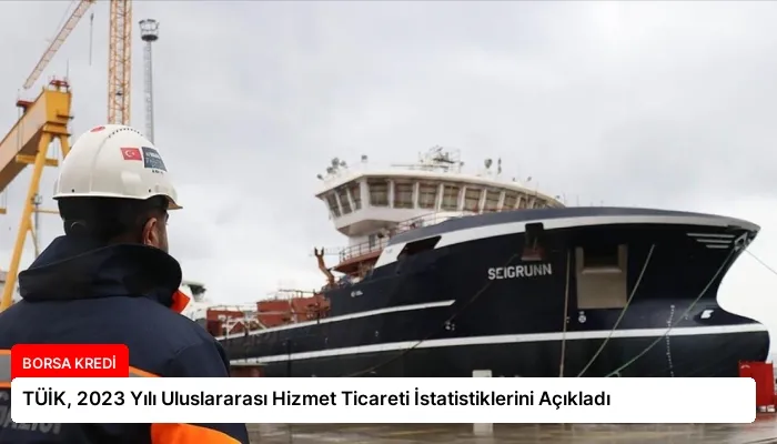 TÜİK, 2023 Yılı Uluslararası Hizmet Ticareti İstatistiklerini Açıkladı