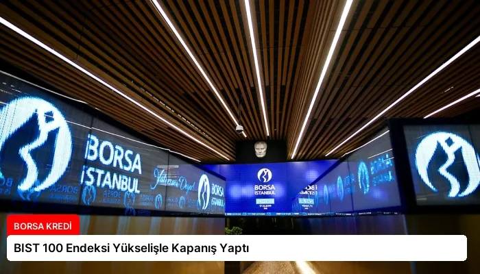 BIST 100 Endeksi Yükselişle Kapanış Yaptı
