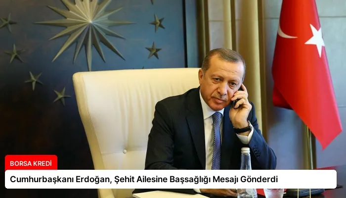 Cumhurbaşkanı Erdoğan, Şehit Ailesine Başsağlığı Mesajı Gönderdi