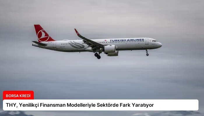 THY, Yenilikçi Finansman Modelleriyle Sektörde Fark Yaratıyor