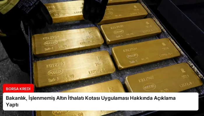 Bakanlık, İşlenmemiş Altın İthalatı Kotası Uygulaması Hakkında Açıklama Yaptı