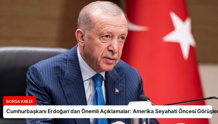 Cumhurbaşkanı Erdoğan’dan Önemli Açıklamalar: Amerika Seyahati Öncesi Görüşler