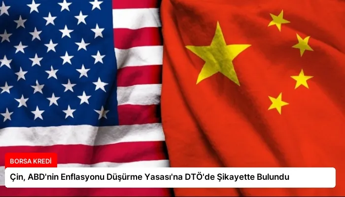 Çin, ABD’nin Enflasyonu Düşürme Yasası’na DTÖ’de Şikayette Bulundu