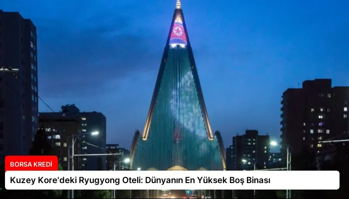 Kuzey Kore’deki Ryugyong Oteli: Dünyanın En Yüksek Boş Binası