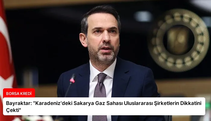 Bayraktar: “Karadeniz’deki Sakarya Gaz Sahası Uluslararası Şirketlerin Dikkatini Çekti”