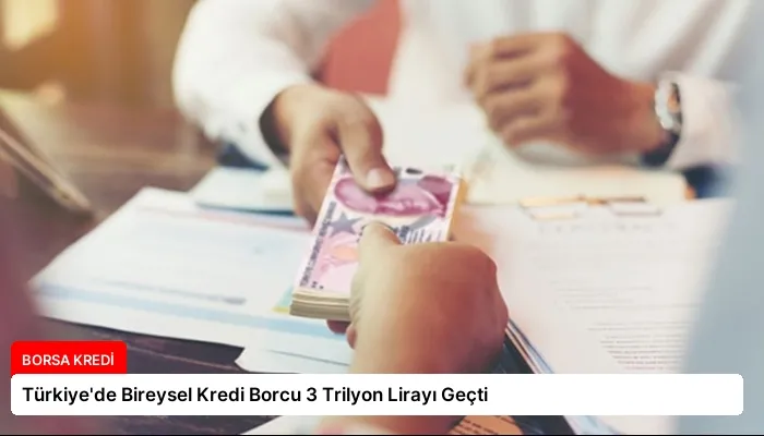 Türkiye’de Bireysel Kredi Borcu 3 Trilyon Lirayı Geçti