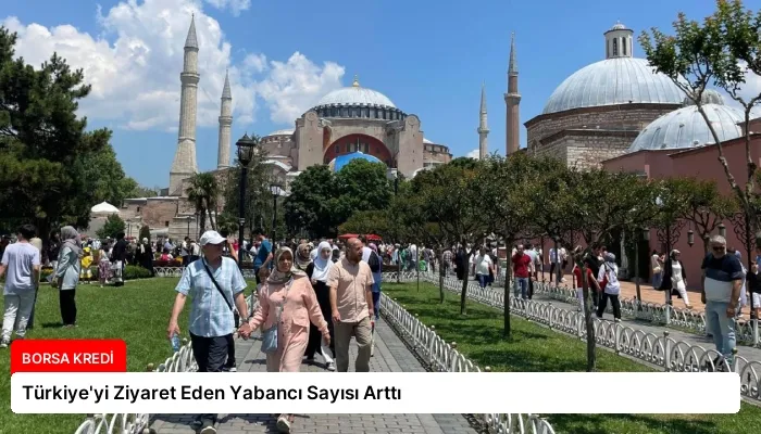 Türkiye’yi Ziyaret Eden Yabancı Sayısı Arttı