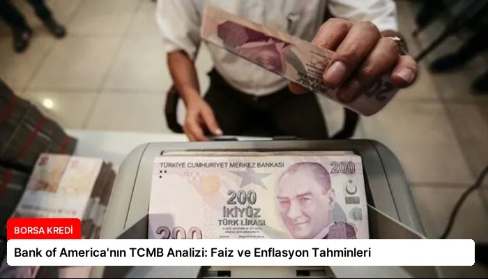 Bank of America’nın TCMB Analizi: Faiz ve Enflasyon Tahminleri