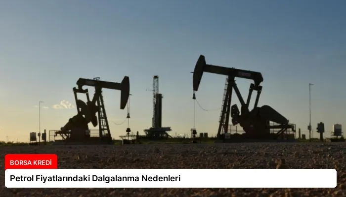 Petrol Fiyatlarındaki Dalgalanma Nedenleri