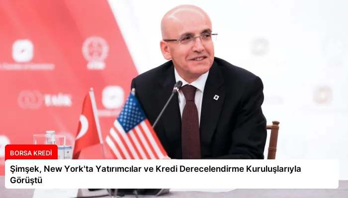 Şimşek, New York’ta Yatırımcılar ve Kredi Derecelendirme Kuruluşlarıyla Görüştü
