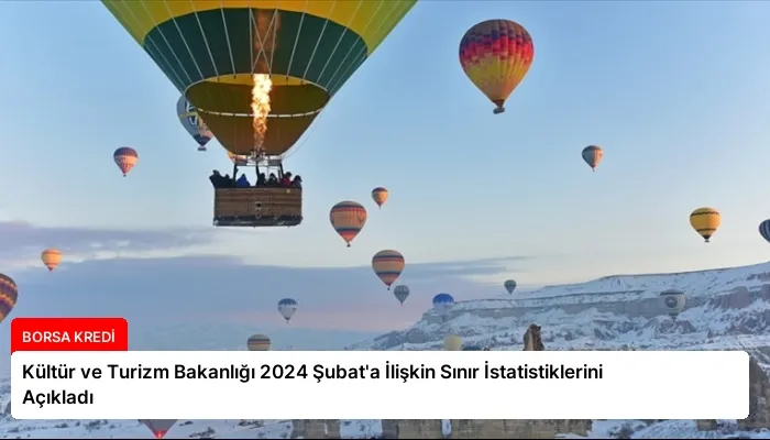 Kültür ve Turizm Bakanlığı 2024 Şubat’a İlişkin Sınır İstatistiklerini Açıkladı