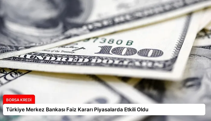 Türkiye Merkez Bankası Faiz Kararı Piyasalarda Etkili Oldu