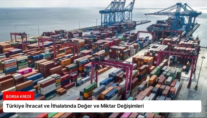 Türkiye İhracat ve İthalatında Değer ve Miktar Değişimleri