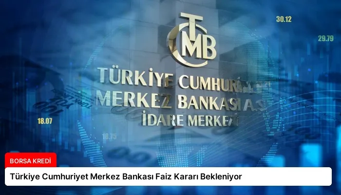 Türkiye Cumhuriyet Merkez Bankası Faiz Kararı Bekleniyor