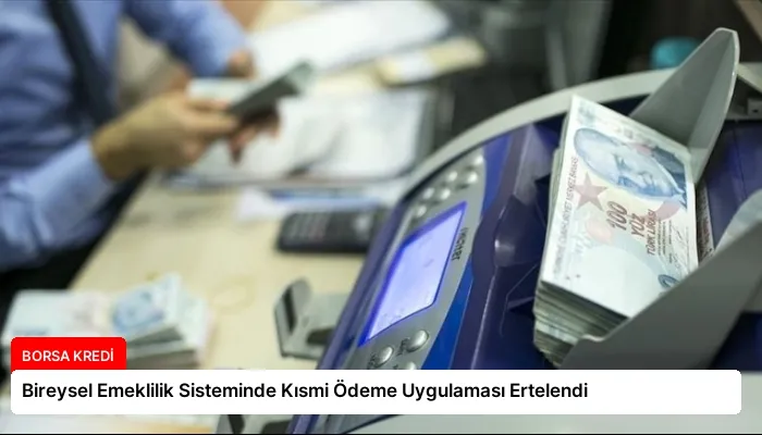 Bireysel Emeklilik Sisteminde Kısmi Ödeme Uygulaması Ertelendi