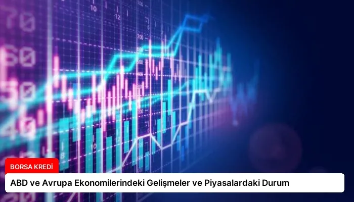 ABD ve Avrupa Ekonomilerindeki Gelişmeler ve Piyasalardaki Durum