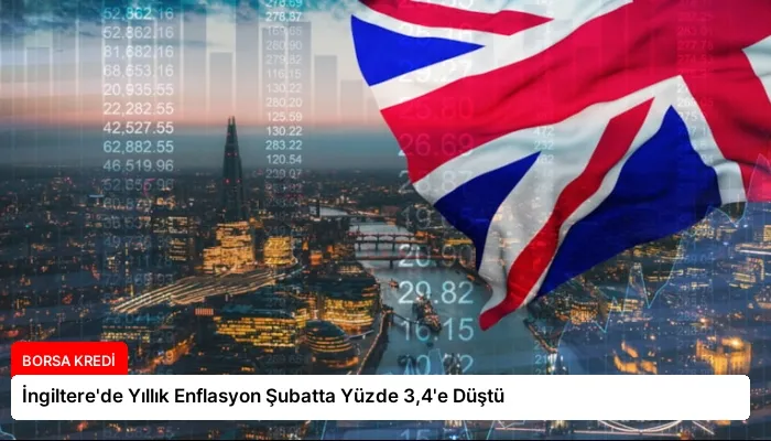 İngiltere’de Yıllık Enflasyon Şubatta Yüzde 3,4’e Düştü