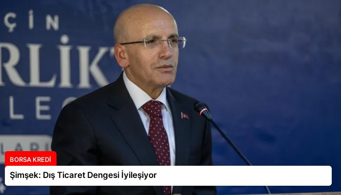 Şimşek: Dış Ticaret Dengesi İyileşiyor