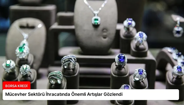 Mücevher Sektörü İhracatında Önemli Artışlar Gözlendi