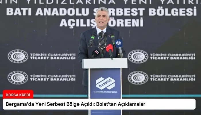 Bergama’da Yeni Serbest Bölge Açıldı: Bolat’tan Açıklamalar